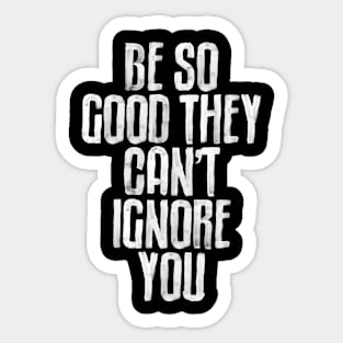 Be So Good They Can't Ignore You in black and white Sticker